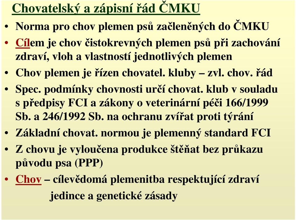 klub v souladu s předpisy FCI a zákony o veterinární péči 166/1999 Sb. a 246/1992 Sb. na ochranu zvířat proti týrání Základní chovat.