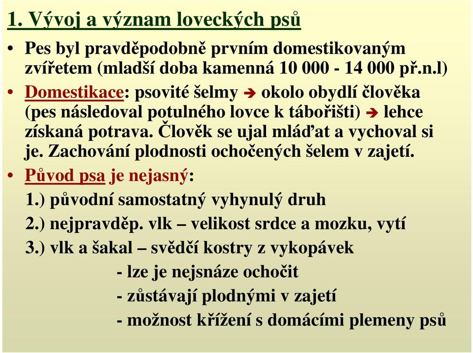 ) původní samostatný vyhynulý druh 2.) nejpravděp. vlk velikost srdce a mozku, vytí 3.