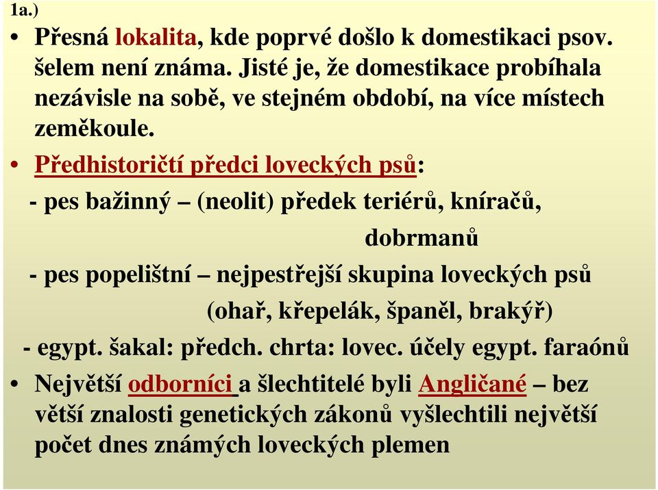 Předhistoričtí předci loveckých psů: - pes bažinný (neolit) předek teriérů, kníračů, dobrmanů - pes popelištní nejpestřejší skupina