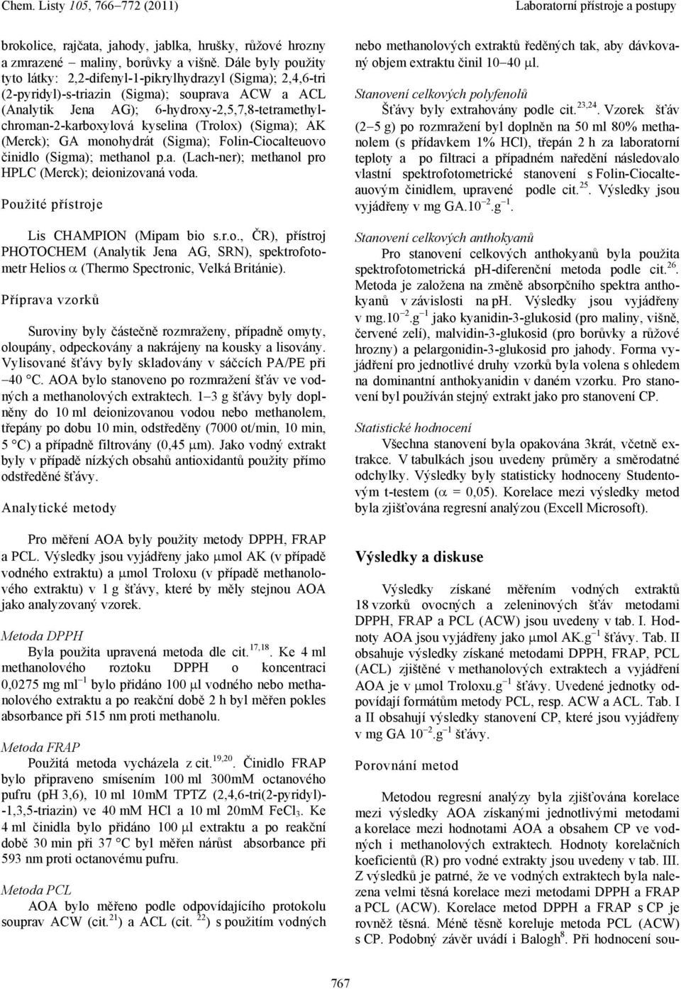 kyselina (Trolox) (Sigma); AK (Merck); GA monohydrát (Sigma); Folin-Ciocalteuovo činidlo (Sigma); methanol p.a. (Lach-ner); methanol pro HPLC (Merck); deionizovaná voda.