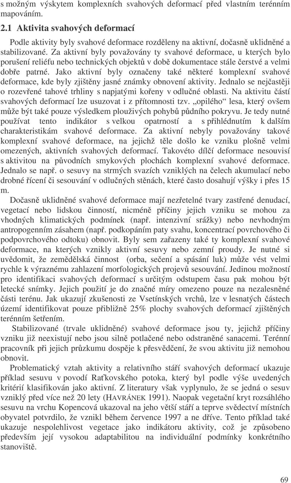 Za aktivní byly považovány ty svahové deformace, u kterých bylo porušení reliéfu nebo technických objekt v dob dokumentace stále erstvé a velmi dobe patrné.