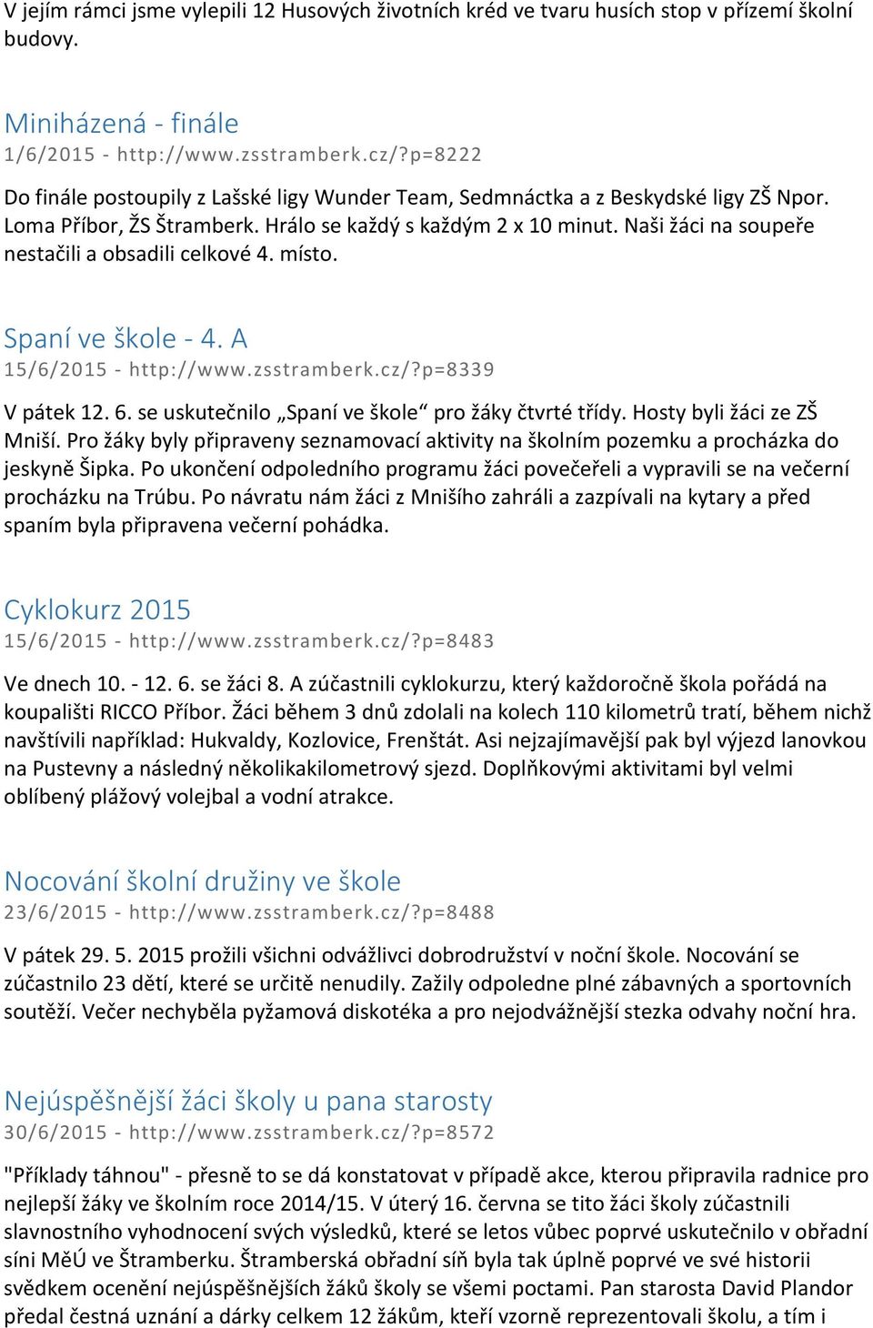 Naši žáci na soupeře nestačili a obsadili celkové 4. místo. Spaní ve škole - 4. A 15/6/2015 - http://www.zsstramberk.cz/?p=8339 V pátek 12. 6. se uskutečnilo Spaní ve škole pro žáky čtvrté třídy.