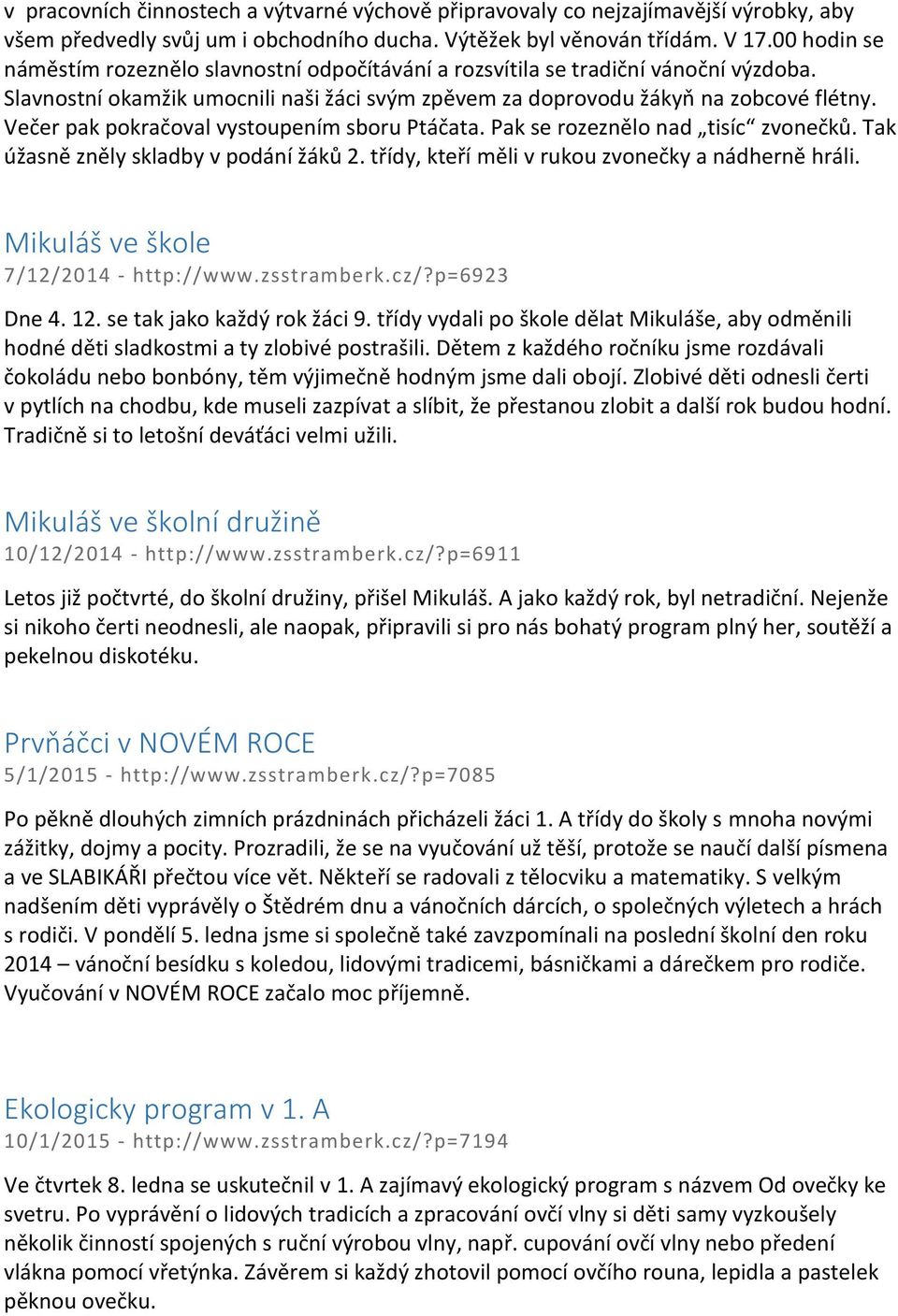 Večer pak pokračoval vystoupením sboru Ptáčata. Pak se rozeznělo nad tisíc zvonečků. Tak úžasně zněly skladby v podání žáků 2. třídy, kteří měli v rukou zvonečky a nádherně hráli.