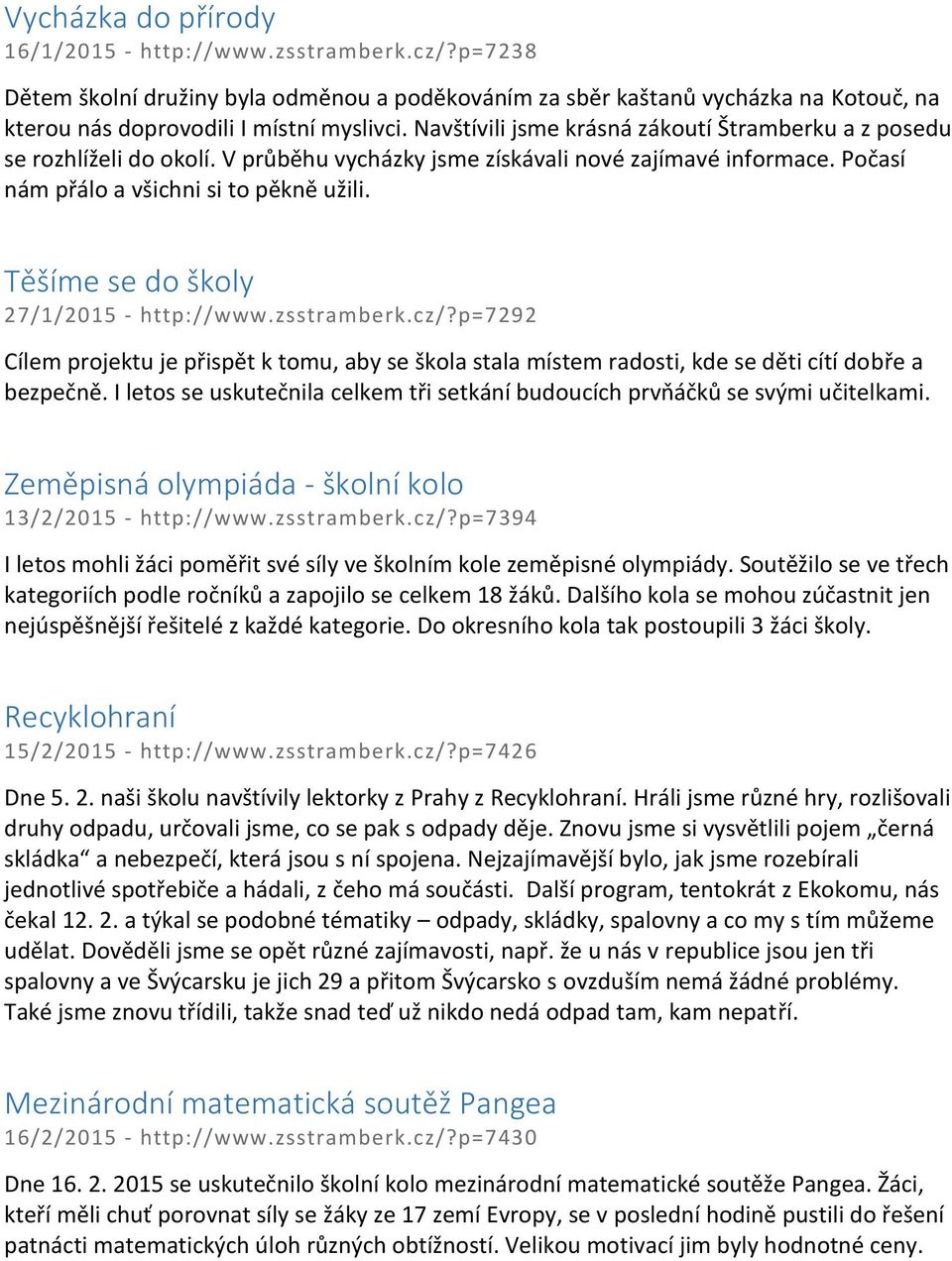 Těšíme se do školy 27/1/2015 - http://www.zsstramberk.cz/?p=7292 Cílem projektu je přispět k tomu, aby se škola stala místem radosti, kde se děti cítí dobře a bezpečně.