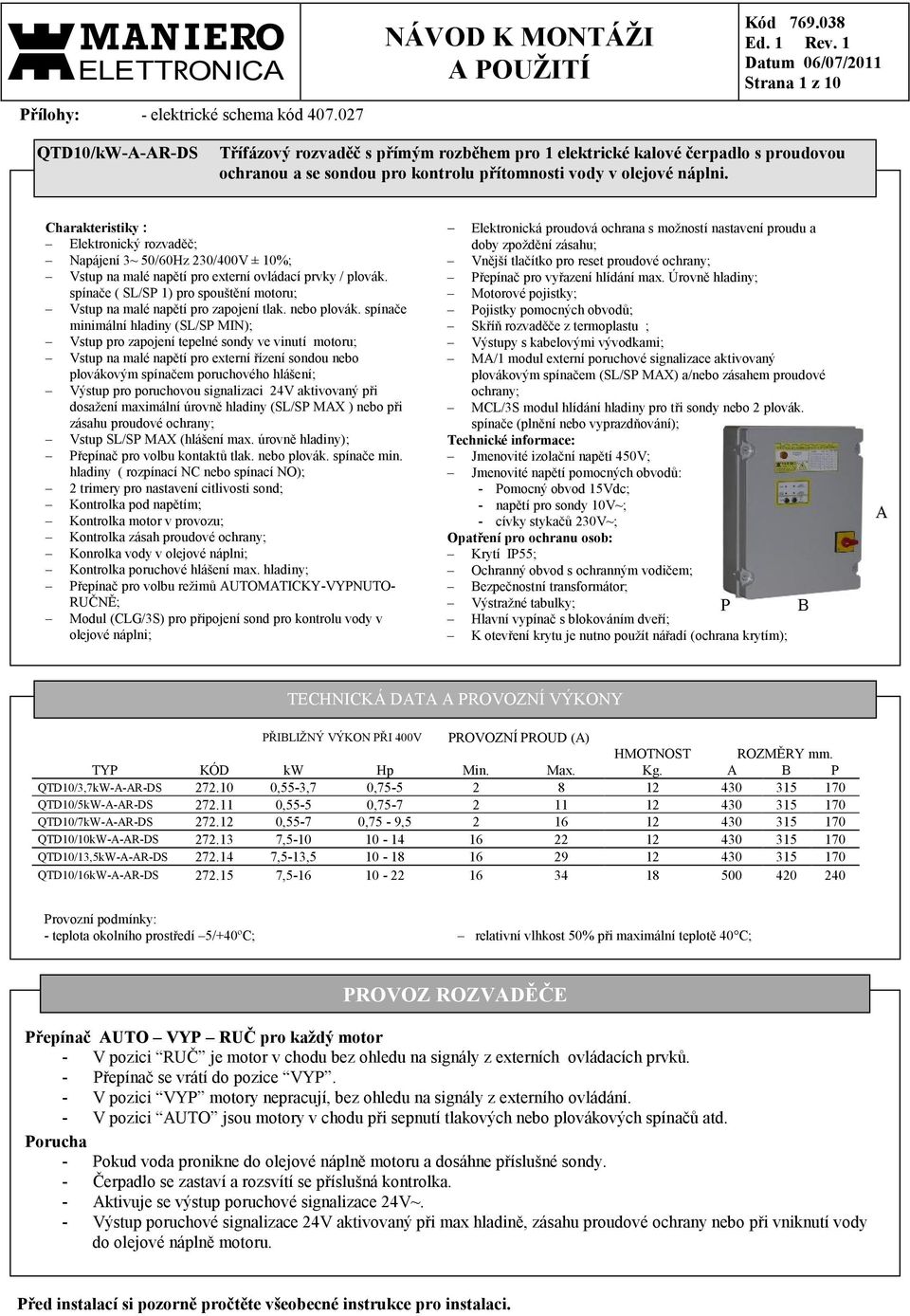 Charakteristiky : Elektronický rozvaděč; Napájení 3~ 50/60Hz 230/400V ± 0%; Vstup na malé napětí pro externí ovládací prvky / plovák.