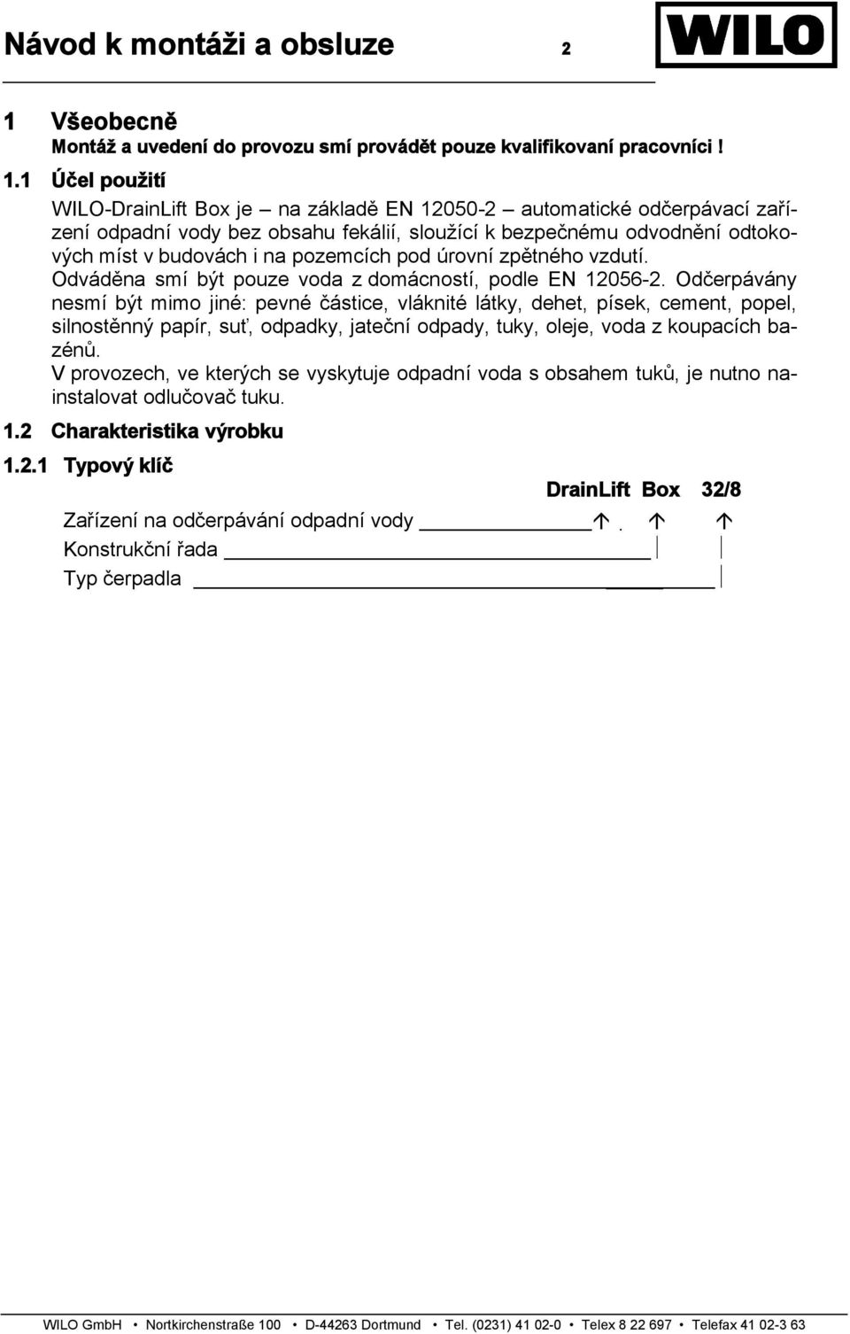 1 Účel použití WILO-DrainLift Box je na základě EN 12050-2 automatické odčerpávací zařízení odpadní vody bez obsahu fekálií, sloužící k bezpečnému odvodnění odtokových míst v budovách i na pozemcích