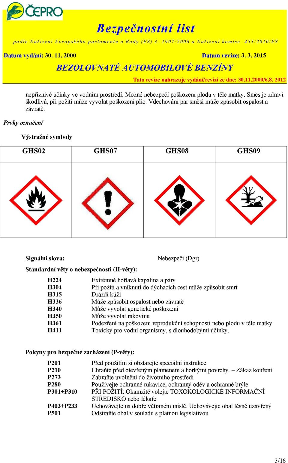 Výstražné symboly GHS02 GHS07 GHS08 GHS09 Signální slova: Nebezpečí (Dgr) Standardní věty o nebezpečnosti (H-věty): H224 Extrémně hořlavá kapalina a páry H304 Při požití a vniknutí do dýchacích cest