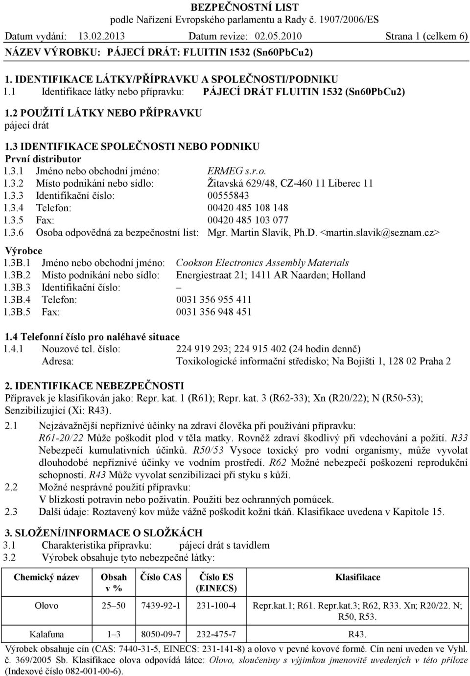 r.o. 1.3.2 Místo podnikání nebo sídlo: Žitavská 629/48, CZ-460 11 Liberec 11 1.3.3 Identifikační číslo: 00555843 1.3.4 Telefon: 00420 485 108 148 1.3.5 Fax: 00420 485 103 077 1.3.6 Osoba odpovědná za bezpečnostní list: Mgr.