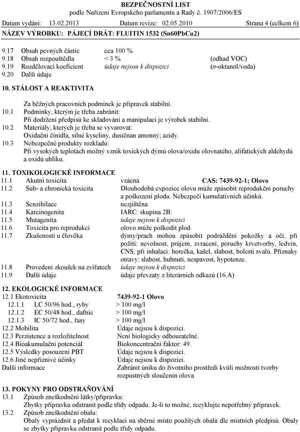 10.2 Materiály, kterých je třeba se vyvarovat: Oxidační činidla, silné kyseliny, dusičnan amonný; azidy. 10.