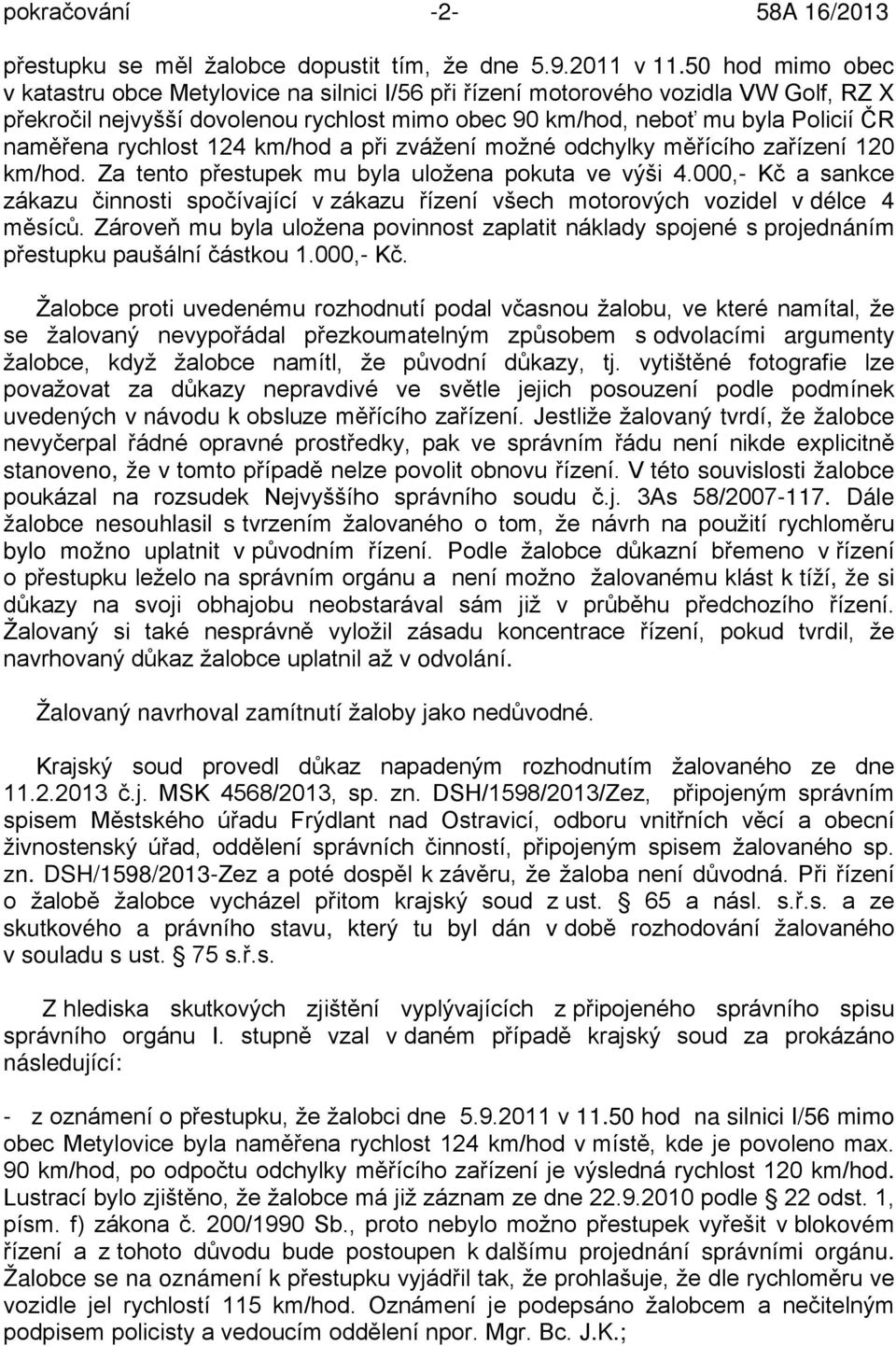 rychlost 124 km/hod a při zvážení možné odchylky měřícího zařízení 120 km/hod. Za tento přestupek mu byla uložena pokuta ve výši 4.