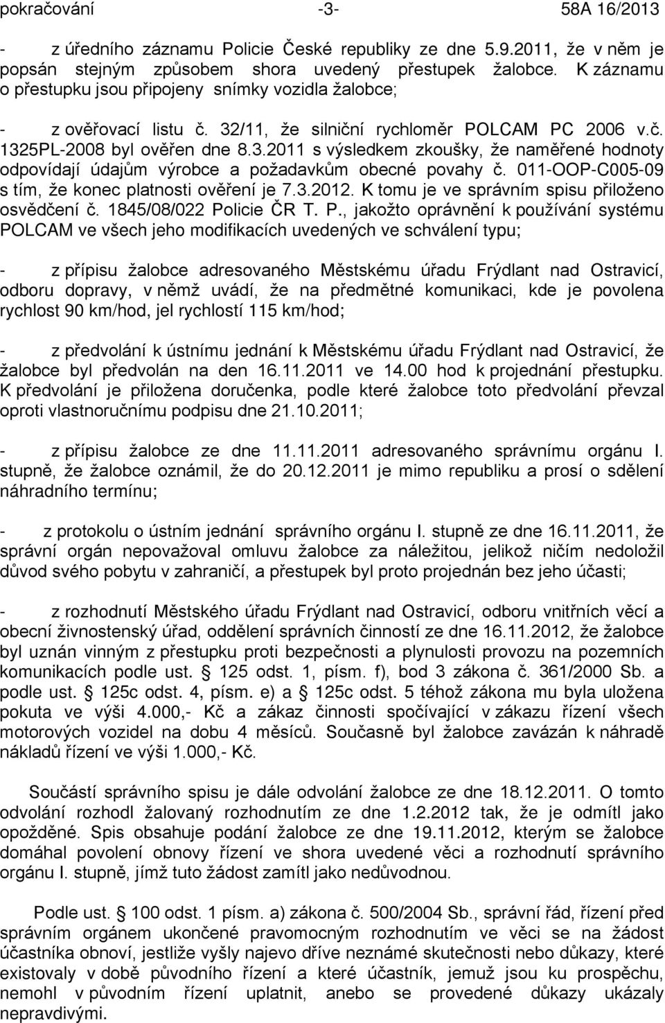 011-OOP-C005-09 s tím, že konec platnosti ověření je 7.3.2012. K tomu je ve správním spisu přiloženo osvědčení č. 1845/08/022 Po