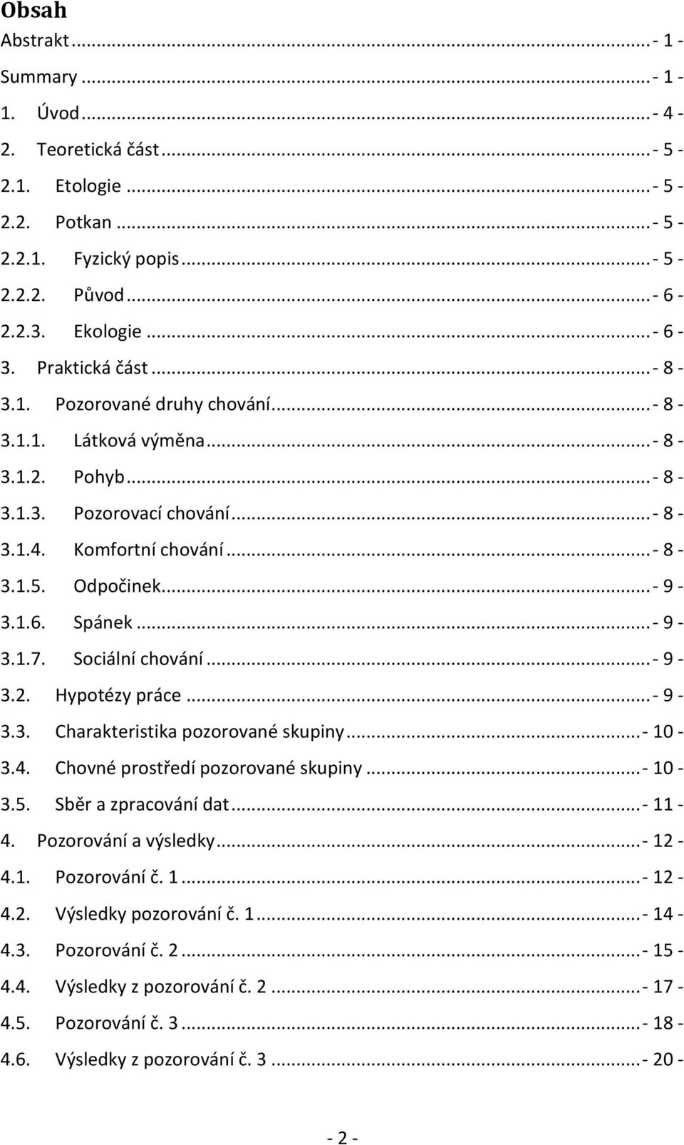 Sociální... - 9-3.2. Hypotézy práce... - 9-3.3. Charakteristika pozorované skupiny... - 10-3.4. Chovné prostředí pozorované skupiny... - 10-3.5. Sběr a zpracování dat... - 11-4. Pozorování a výsledky.