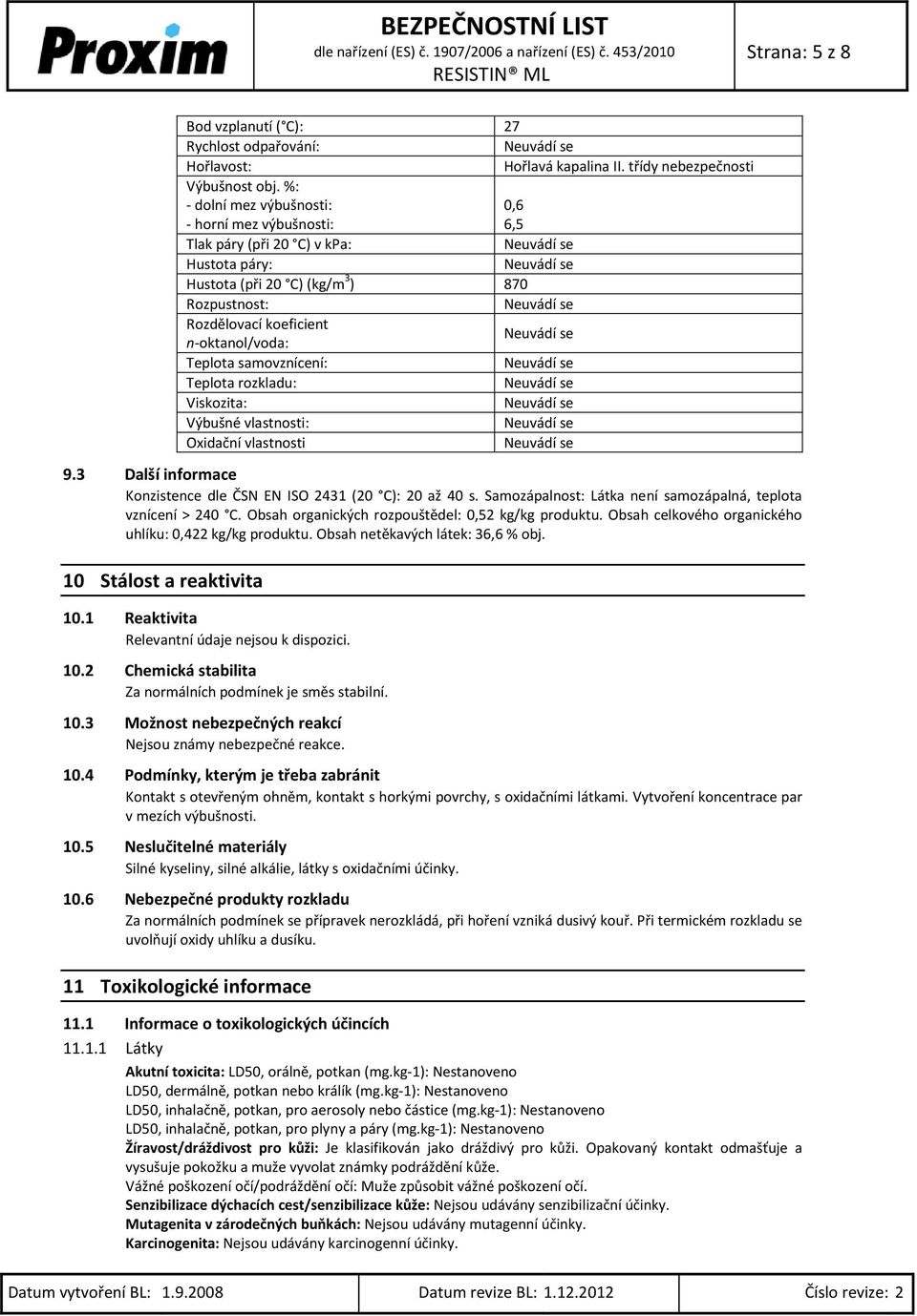 samovznícení: Teplota rozkladu: Viskozita: Výbušné vlastnosti: Oxidační vlastnosti 9.3 Další informace Konzistence dle ČSN EN ISO 2431 (20 C): 20 až 40 s.