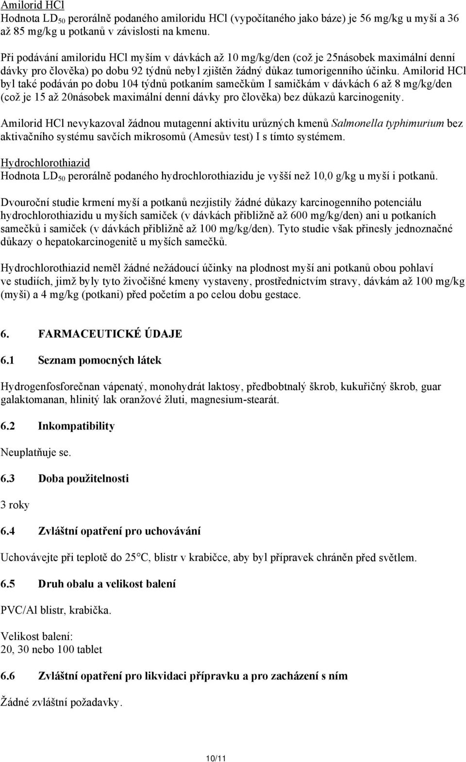 Amilorid HCl byl také podáván po dobu 104 týdnů potkaním samečkům I samičkám v dávkách 6 až 8 mg/kg/den (což je 15 až 20násobek maximální denní dávky pro člověka) bez důkazů karcinogenity.