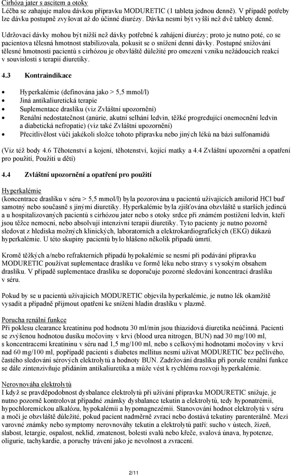 Udržovací dávky mohou být nižší než dávky potřebné k zahájení diurézy; proto je nutno poté, co se pacientova tělesná hmotnost stabilizovala, pokusit se o snížení denní dávky.