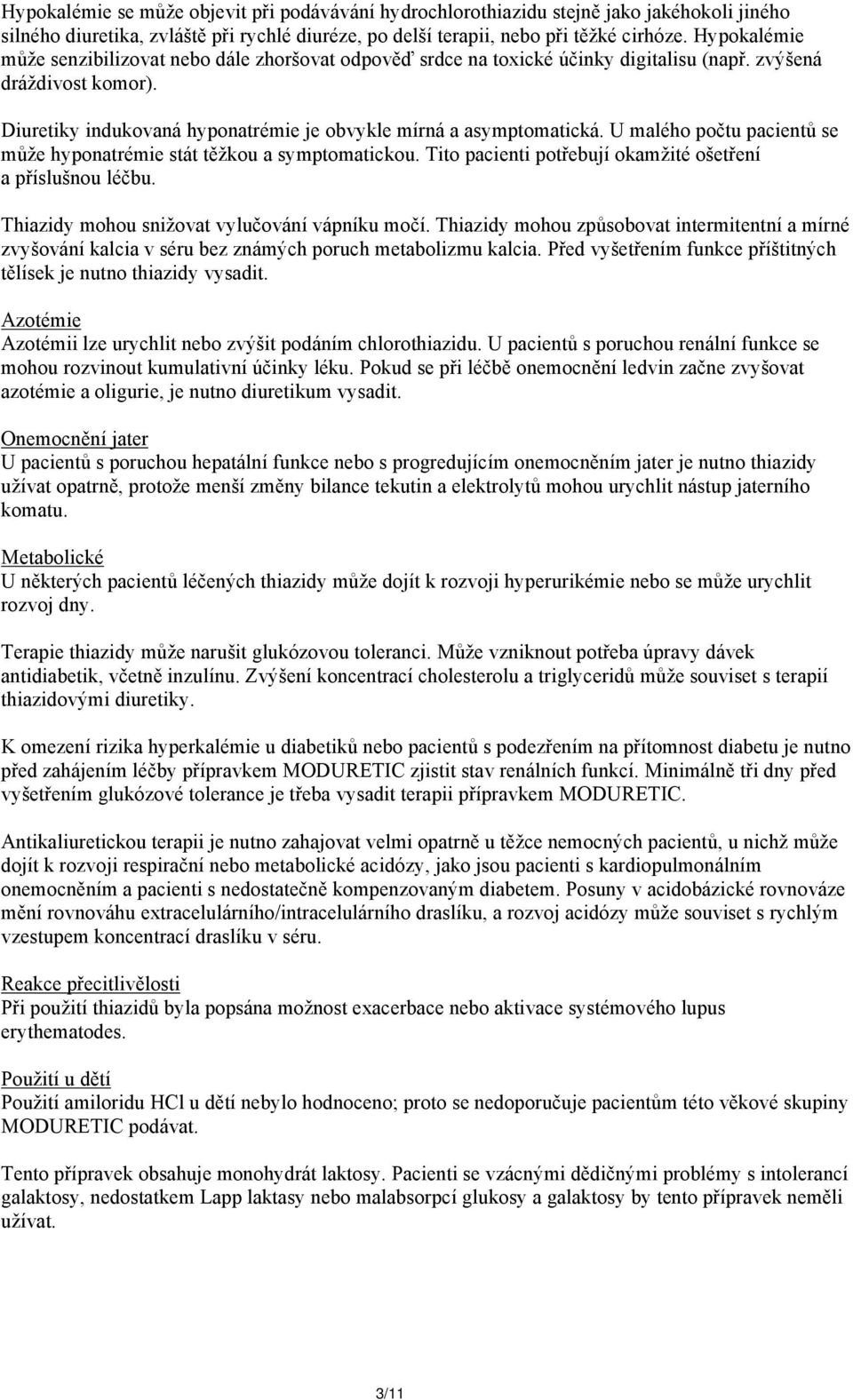 U malého počtu pacientů se může hyponatrémie stát těžkou a symptomatickou. Tito pacienti potřebují okamžité ošetření a příslušnou léčbu. Thiazidy mohou snižovat vylučování vápníku močí.