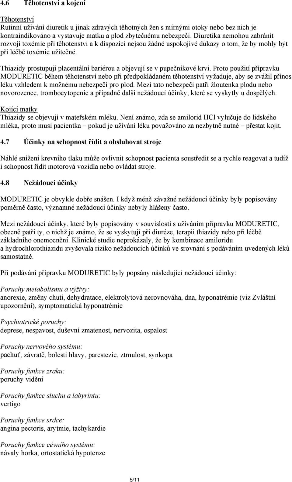 Thiazidy prostupují placentální bariérou a objevují se v pupečníkové krvi.