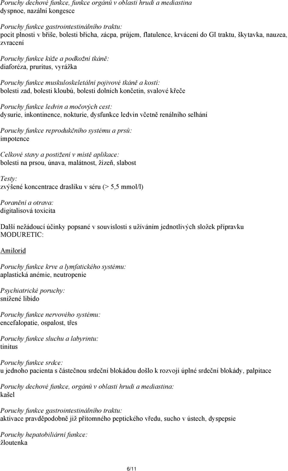 bolesti kloubů, bolesti dolních končetin, svalové křeče Poruchy funkce ledvin a močových cest: dysurie, inkontinence, nokturie, dysfunkce ledvin včetně renálního selhání Poruchy funkce reprodukčního