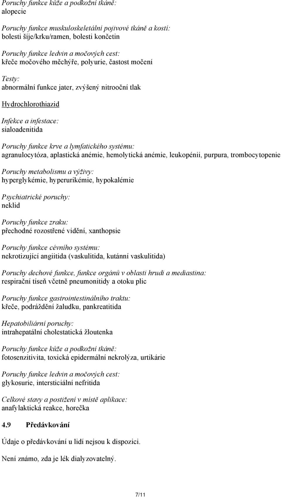 agranulocytóza, aplastická anémie, hemolytická anémie, leukopénii, purpura, trombocytopenie Poruchy metabolismu a výživy: hyperglykémie, hyperurikémie, hypokalémie Psychiatrické poruchy: neklid