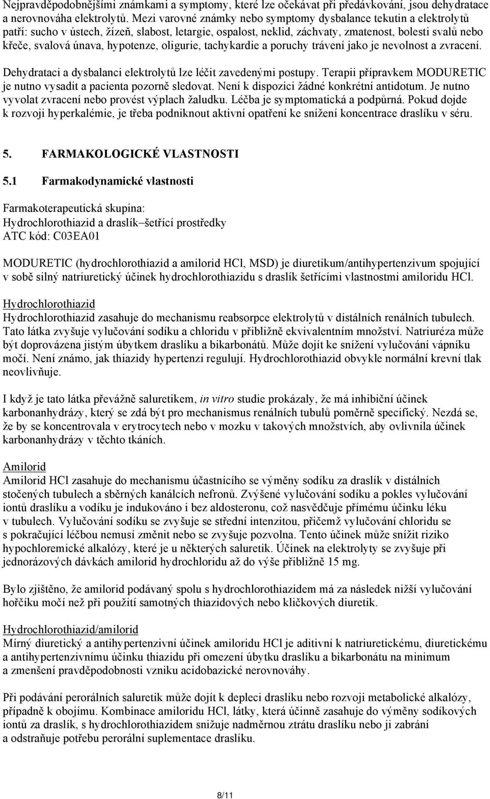 hypotenze, oligurie, tachykardie a poruchy trávení jako je nevolnost a zvracení. Dehydrataci a dysbalanci elektrolytů lze léčit zavedenými postupy.