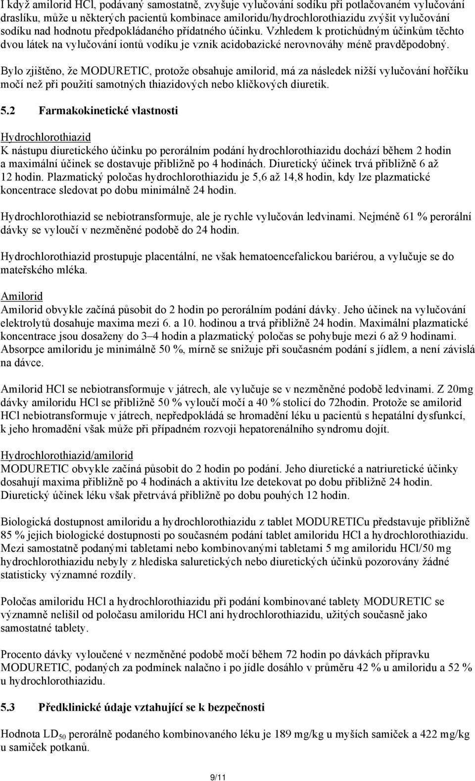 Bylo zjištěno, že MODURETIC, protože obsahuje amilorid, má za následek nižší vylučování hořčíku močí než při použití samotných thiazidových nebo kličkových diuretik. 5.