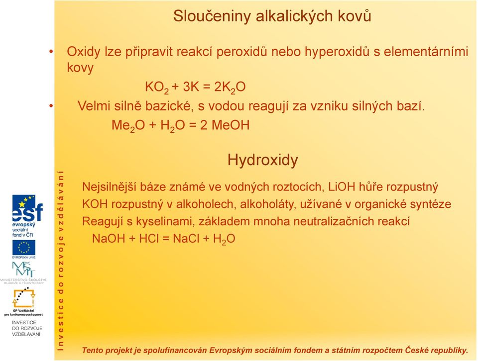 Me 2 O + H 2 O = 2 MeOH Hydroxidy Nejsilnější báze známé ve vodných roztocích, LiOH hůře rozpustný KOH