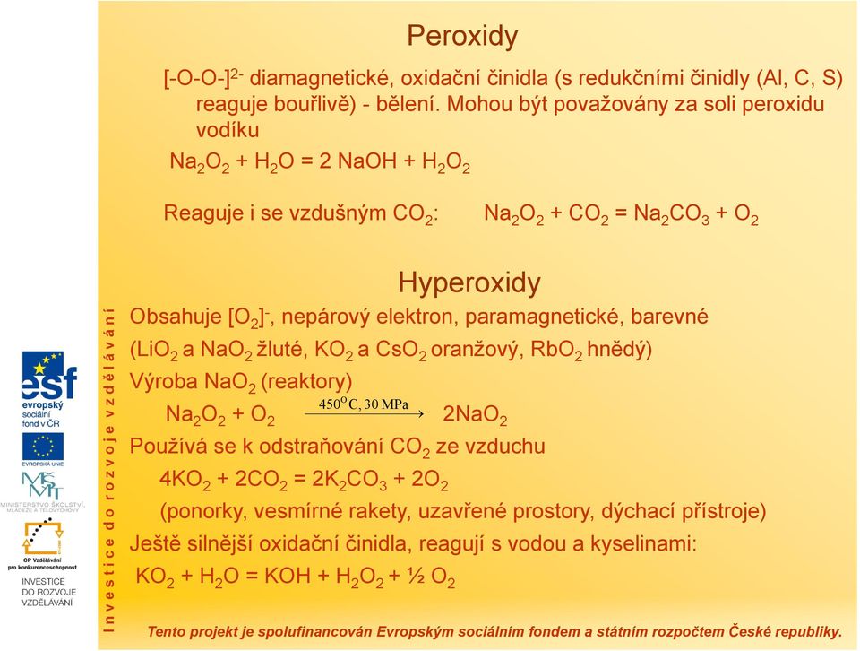 nepárový elektron, paramagnetické, barevné (LiO 2 a NaO 2 žluté, KO 2 a CsO 2 oranžový, RbO 2 hnědý) Výroba NaO 2 (reaktory) Na 2 O 2 +O 450 O C, 30 MPa 2 2NaO 2 Používá