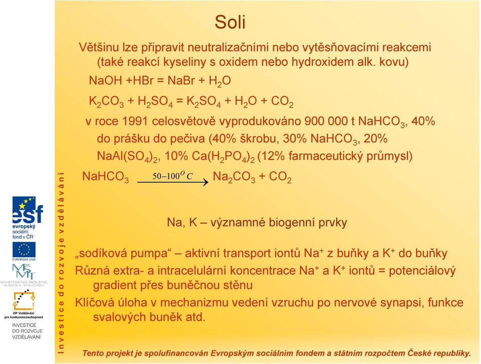 NaHCO 3, 20% NaAl(SO 4 ) 2, 10% Ca(H 2 PO 4 ) 2 (12% farmaceutický průmysl) NaHCO 3 50 100 O C Na 2 CO 3 +CO 2 Na, K významné biogenní prvky sodíková pumpa aktivní transport