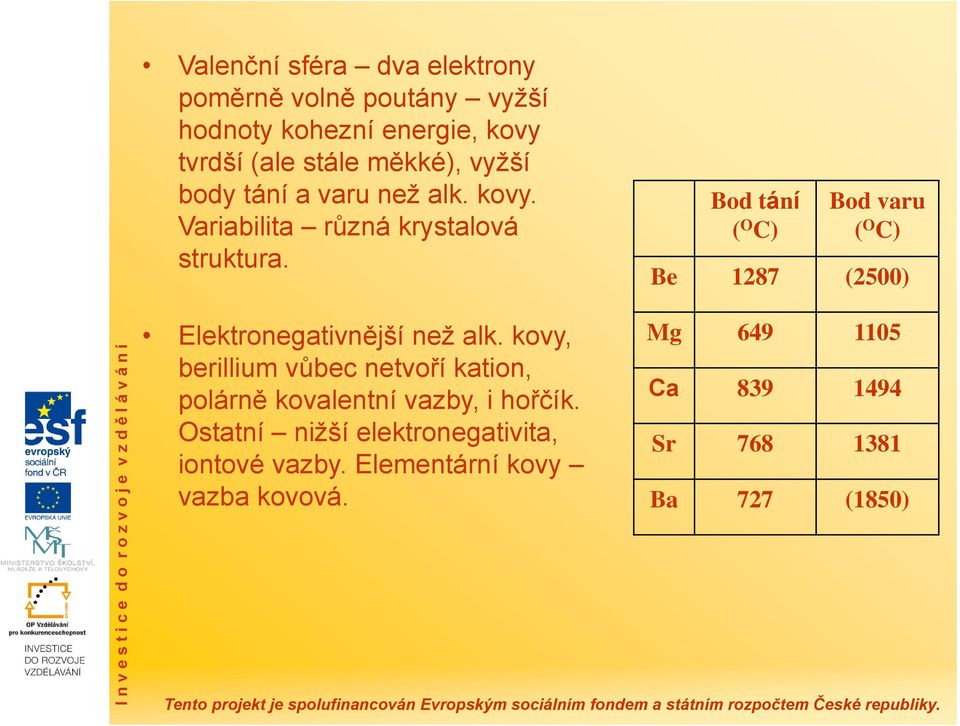 Bod tání ( O C) Bod varu ( O C) Be 1287 (2500) Elektronegativnější než alk.