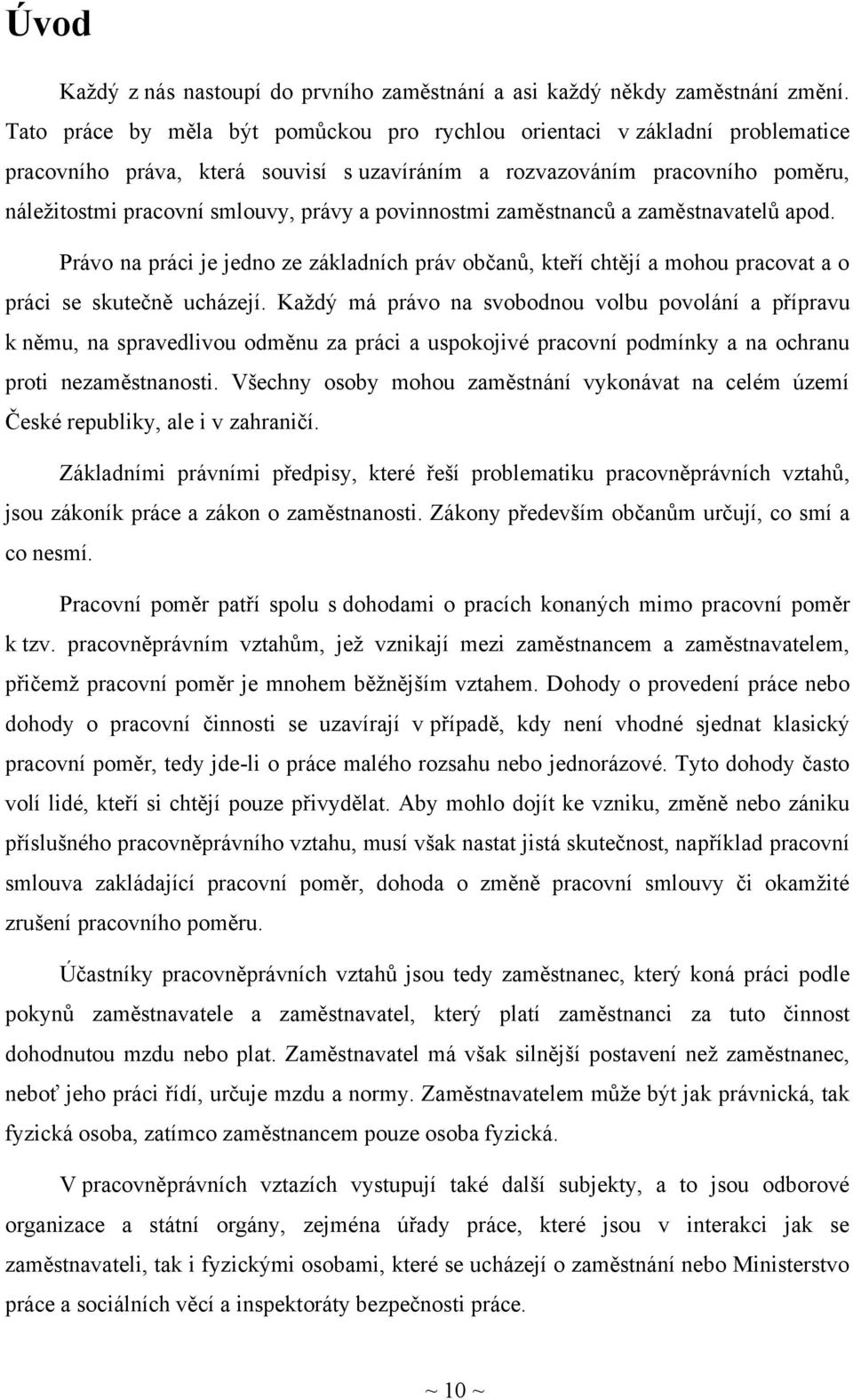 povinnostmi zaměstnanců a zaměstnavatelů apod. Právo na práci je jedno ze základních práv občanů, kteří chtějí a mohou pracovat a o práci se skutečně ucházejí.