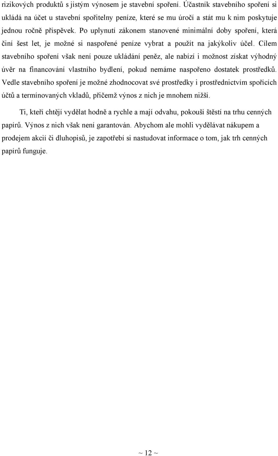 Po uplynutí zákonem stanovené minimální doby spoření, která činí šest let, je možné si naspořené peníze vybrat a použít na jakýkoliv účel.