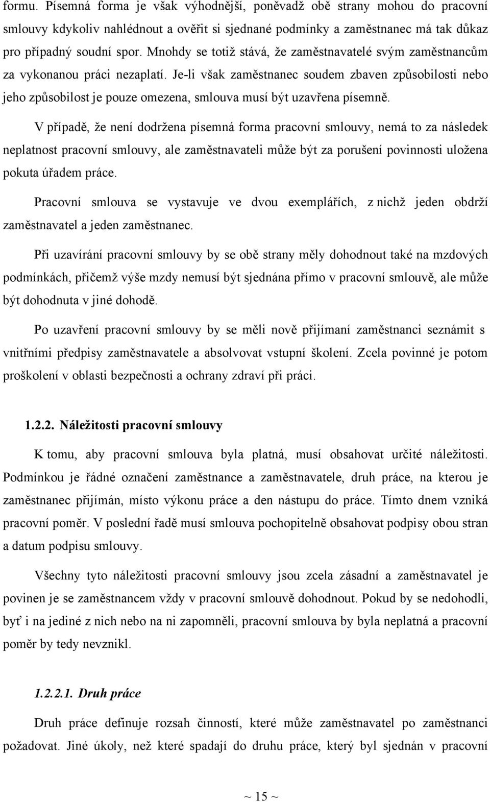 Je-li však zaměstnanec soudem zbaven způsobilosti nebo jeho způsobilost je pouze omezena, smlouva musí být uzavřena písemně.