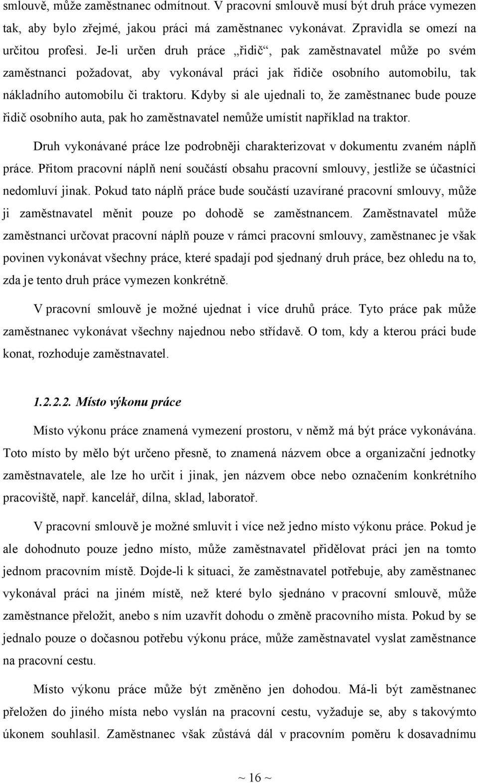 Kdyby si ale ujednali to, že zaměstnanec bude pouze řidič osobního auta, pak ho zaměstnavatel nemůže umístit například na traktor.