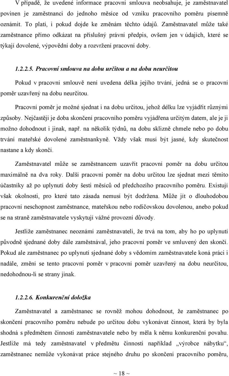 Zaměstnavatel může také zaměstnance přímo odkázat na příslušný právní předpis, ovšem jen v údajích, které se týkají dovolené, výpovědní doby a rozvržení pracovní doby. 1.2.2.5.