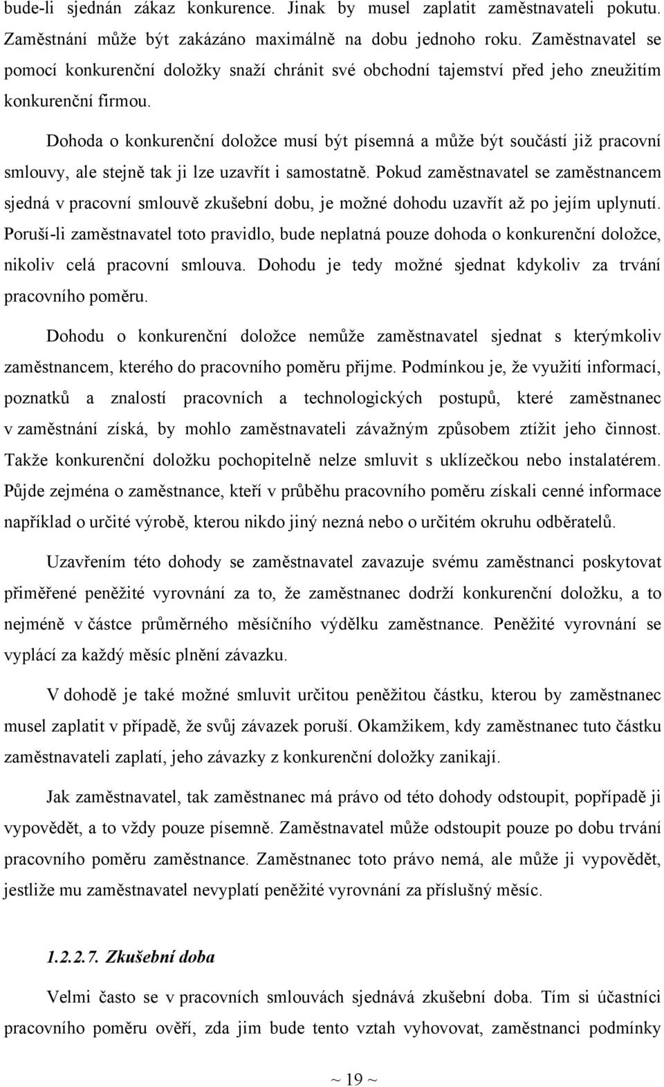 Dohoda o konkurenční doložce musí být písemná a může být součástí již pracovní smlouvy, ale stejně tak ji lze uzavřít i samostatně.