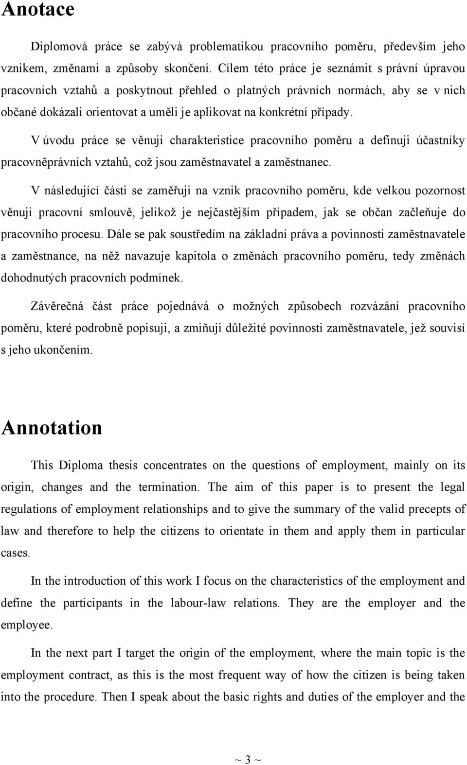V úvodu práce se věnuji charakteristice pracovního poměru a definuji účastníky pracovněprávních vztahů, což jsou zaměstnavatel a zaměstnanec.