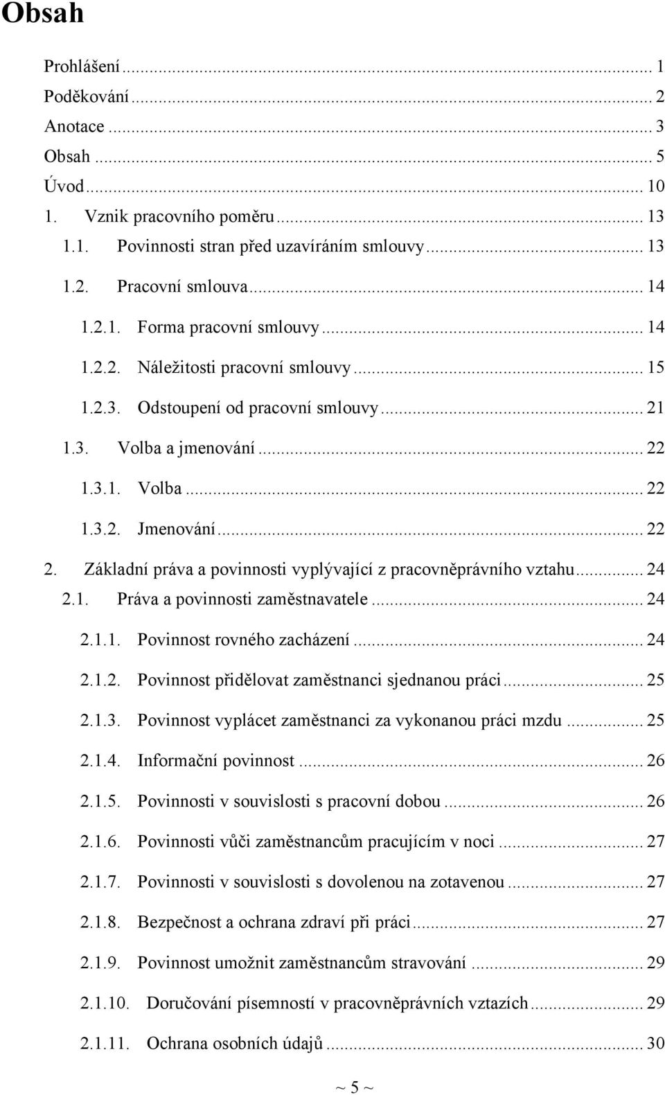 Základní práva a povinnosti vyplývající z pracovněprávního vztahu... 24 2.1. Práva a povinnosti zaměstnavatele... 24 2.1.1. Povinnost rovného zacházení... 24 2.1.2. Povinnost přidělovat zaměstnanci sjednanou práci.