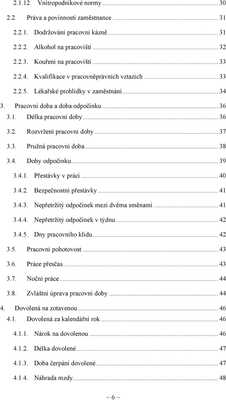 3. Pružná pracovní doba... 38 3.4. Doby odpočinku... 39 3.4.1. Přestávky v práci... 40 3.4.2. Bezpečnostní přestávky... 41 3.4.3. Nepřetržitý odpočinek mezi dvěma směnami... 41 3.4.4. Nepřetržitý odpočinek v týdnu.