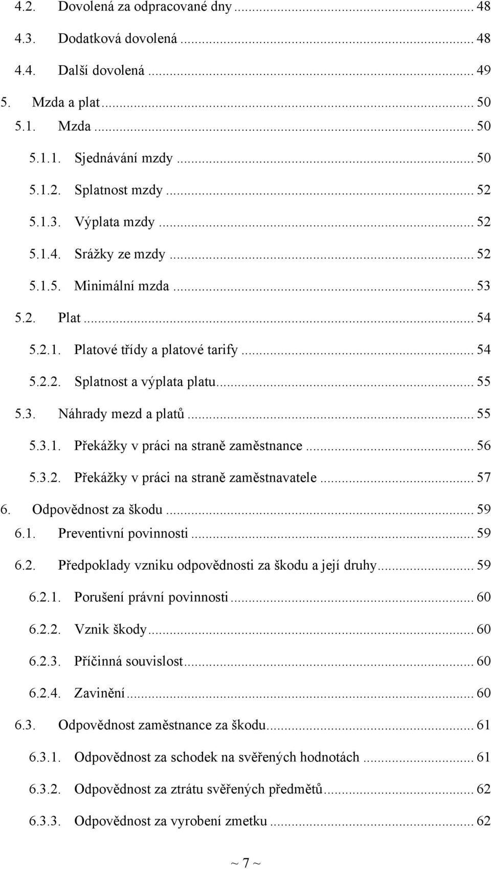 .. 56 5.3.2. Překážky v práci na straně zaměstnavatele... 57 6. Odpovědnost za škodu... 59 6.1. Preventivní povinnosti... 59 6.2. Předpoklady vzniku odpovědnosti za škodu a její druhy... 59 6.2.1. Porušení právní povinnosti.