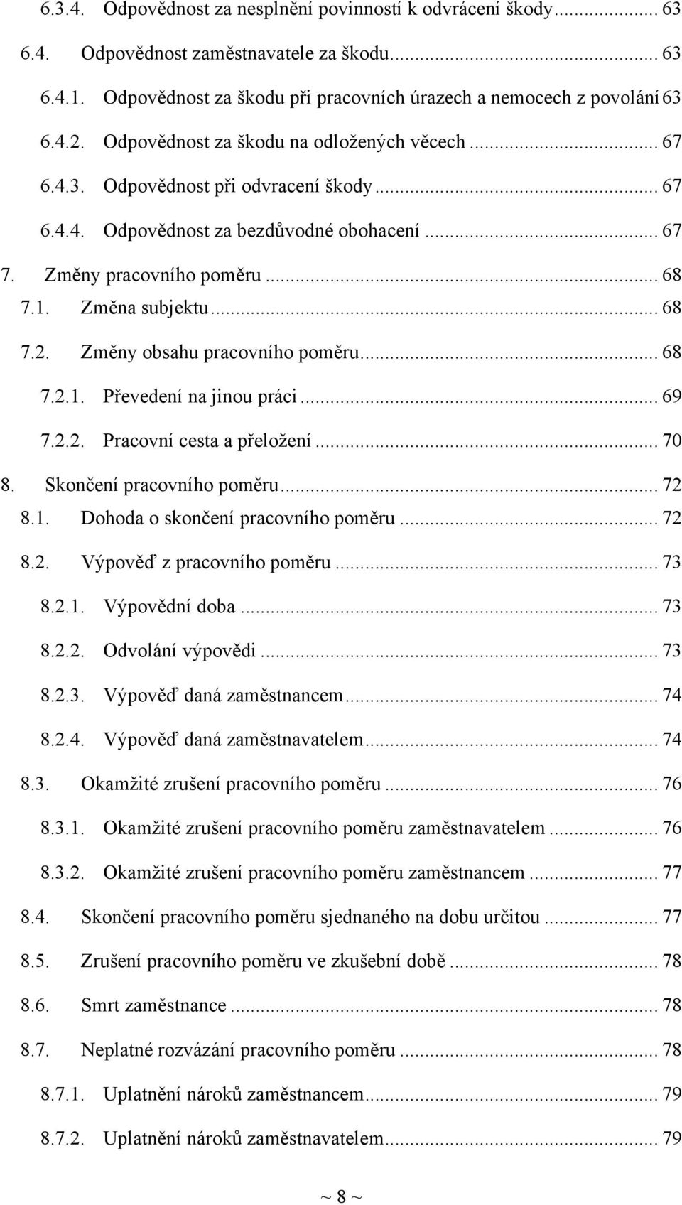 .. 68 7.2. Změny obsahu pracovního poměru... 68 7.2.1. Převedení na jinou práci... 69 7.2.2. Pracovní cesta a přeložení... 70 8. Skončení pracovního poměru... 72 8.1. Dohoda o skončení pracovního poměru.