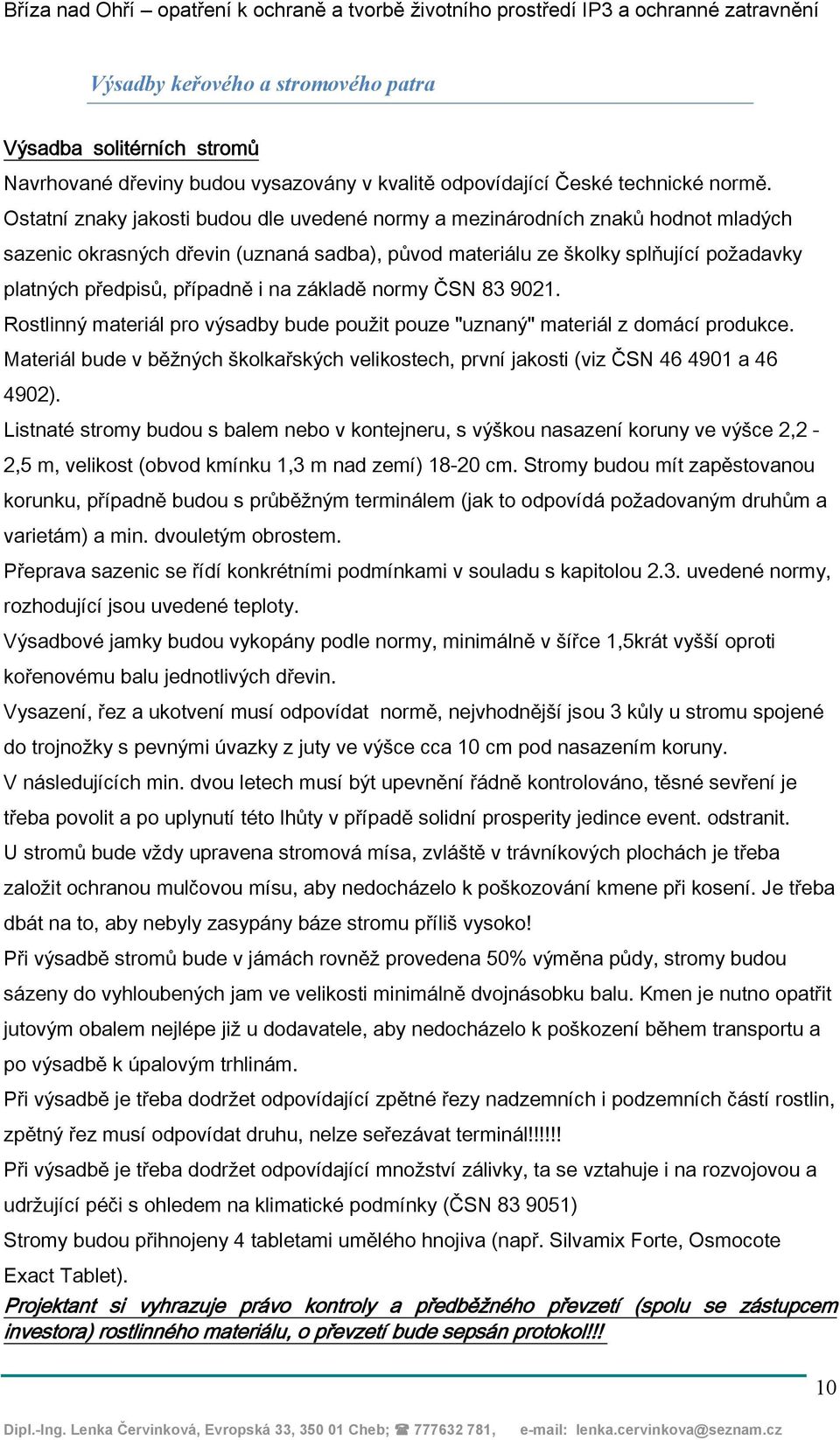 na základě normy ČSN 83 9021. Rostlinný materiál pro výsadby bude použit pouze "uznaný" materiál z domácí produkce.