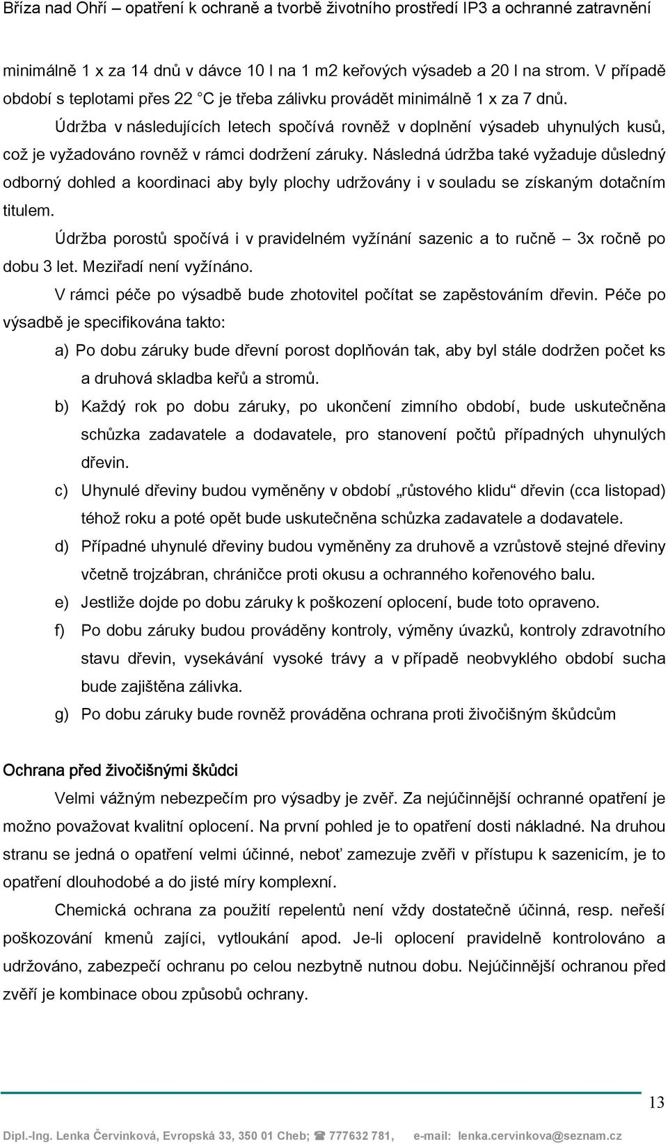 Následná údržba také vyžaduje důsledný odborný dohled a koordinaci aby byly plochy udržovány i v souladu se získaným dotačním titulem.