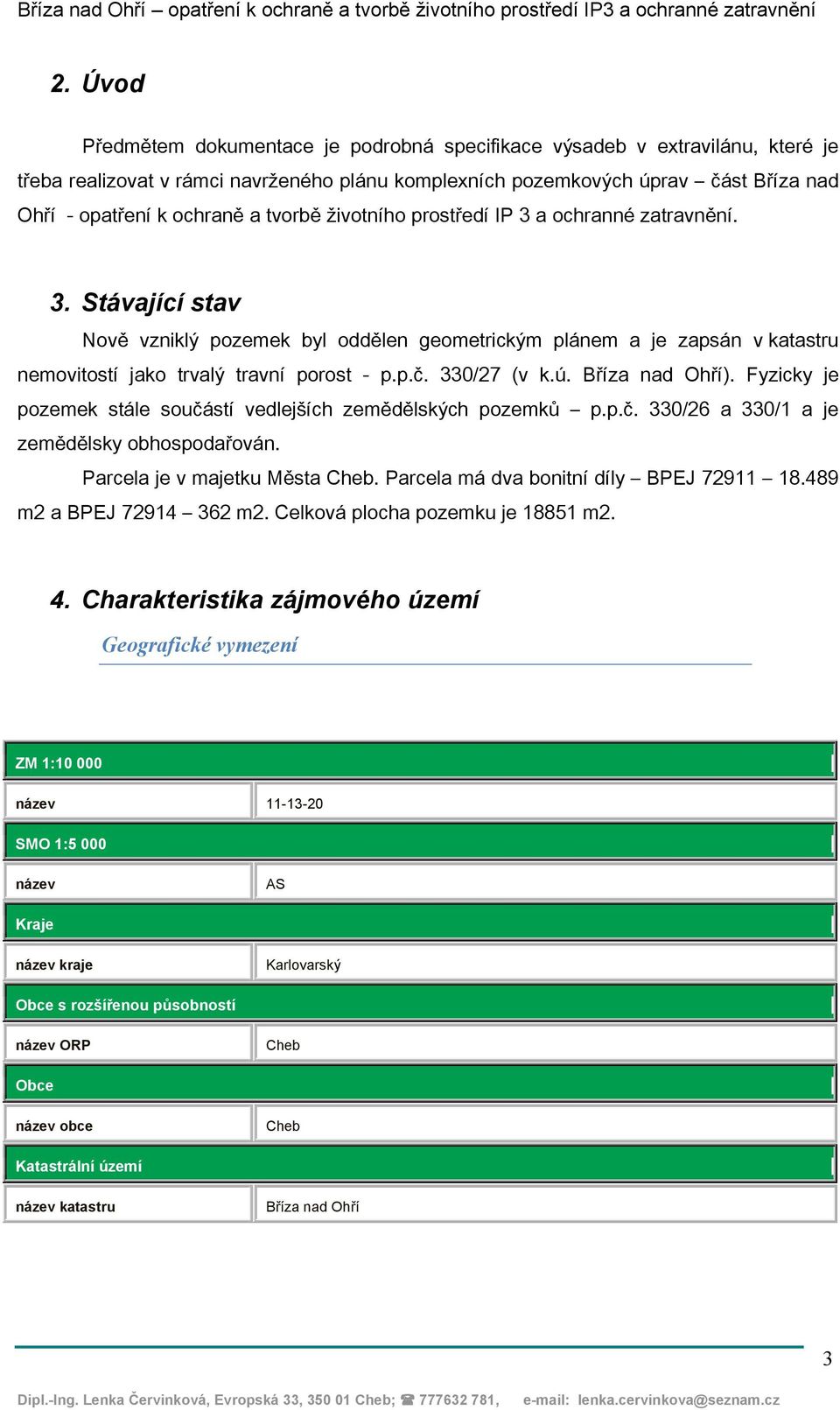 330/27 (v k.ú. Bříza nad Ohří). Fyzicky je pozemek stále součástí vedlejších zemědělských pozemků p.p.č. 330/26 a 330/1 a je zemědělsky obhospodařován. Parcela je v majetku Města Cheb.