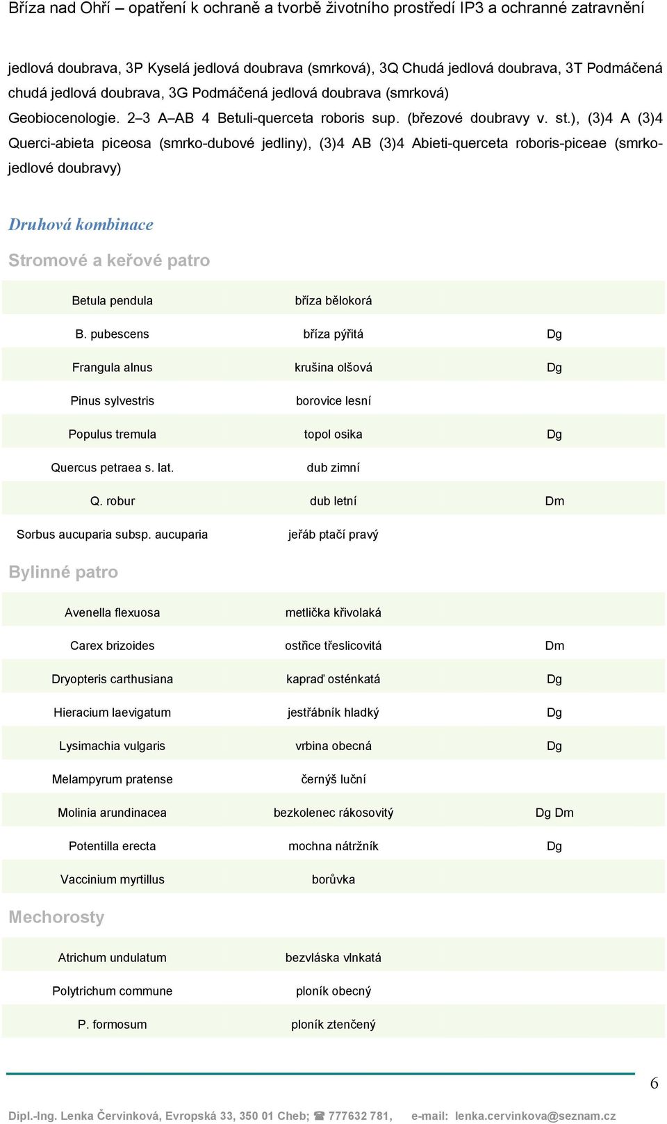 ), (3)4 A (3)4 Querci-abieta piceosa (smrko-dubové jedliny), (3)4 AB (3)4 Abieti-querceta roboris-piceae (smrkojedlové doubravy) Druhová kombinace Stromové a keřové patro Betula pendula bříza