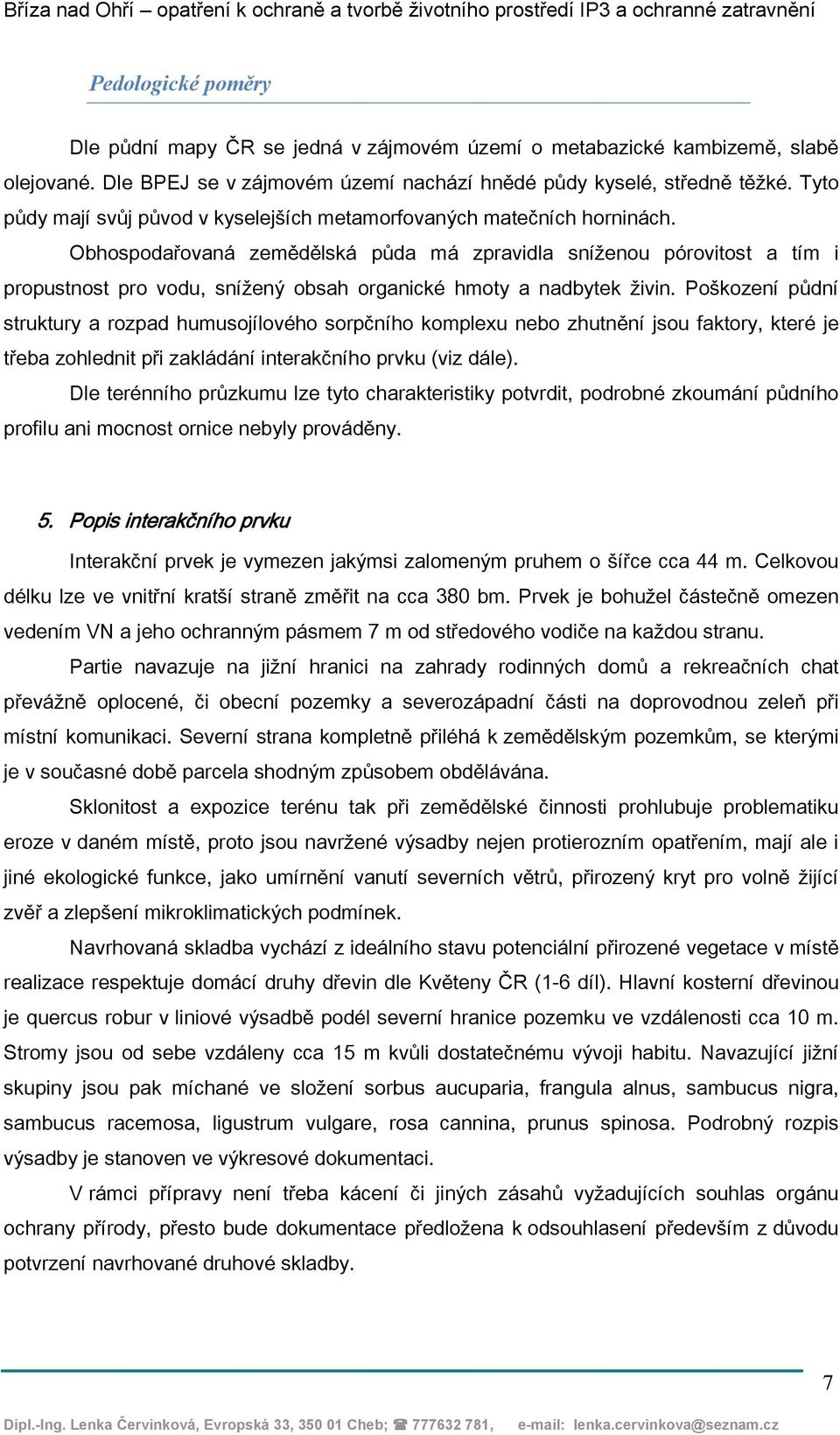 Obhospodařovaná zemědělská půda má zpravidla sníženou pórovitost a tím i propustnost pro vodu, snížený obsah organické hmoty a nadbytek živin.