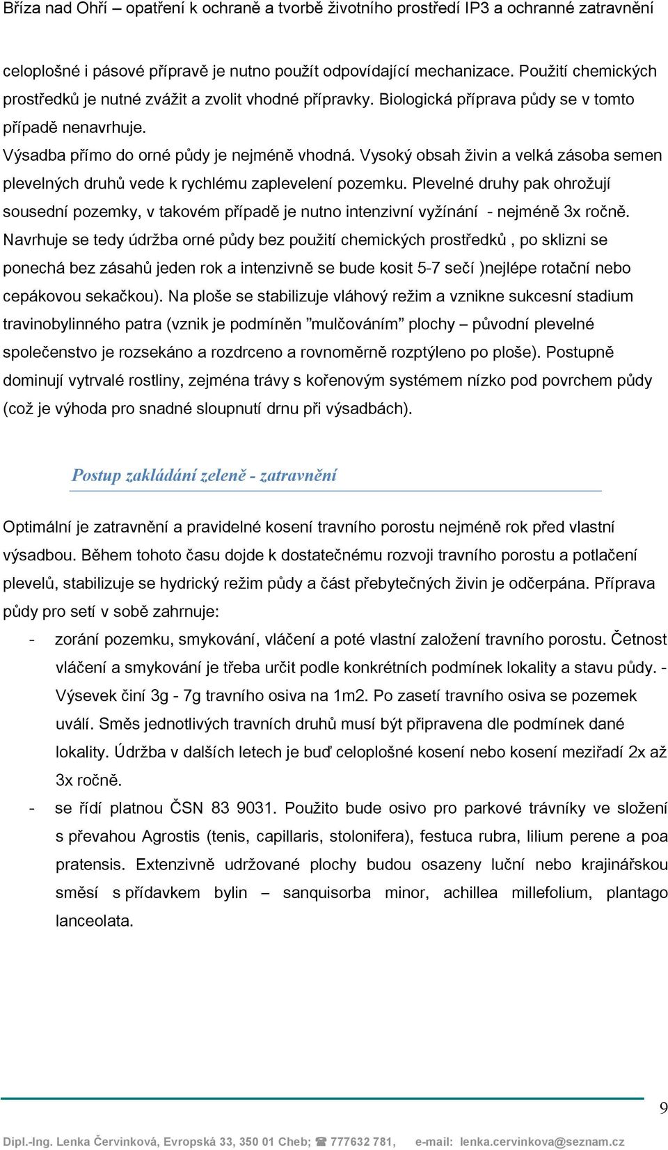 Plevelné druhy pak ohrožují sousední pozemky, v takovém případě je nutno intenzivní vyžínání - nejméně 3x ročně.