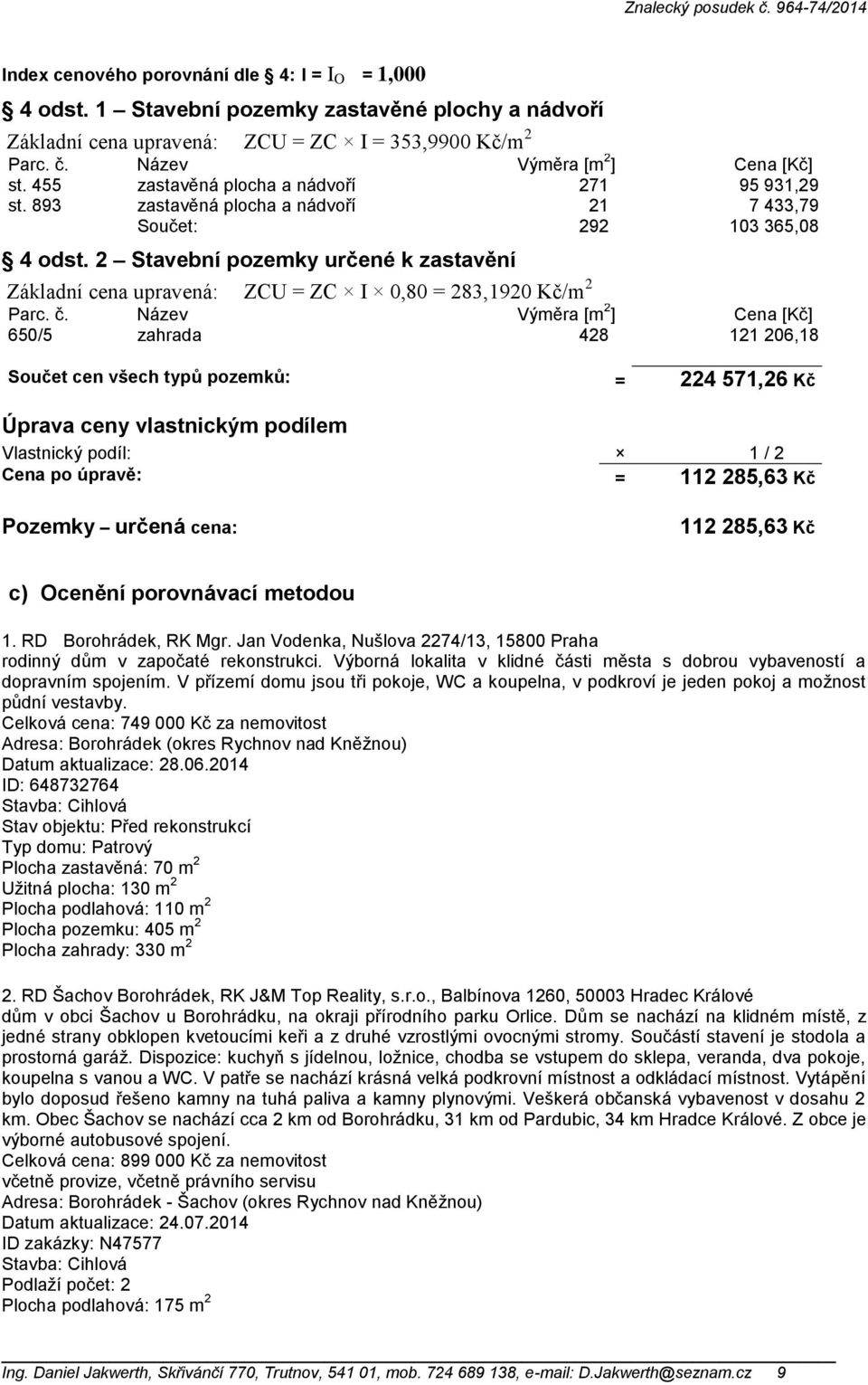 2 Stavební pozemky určené k zastavění Základní cena upravená: ZCU = ZC I 0,80 = 283,1920 Kč/m 2 Parc. č.