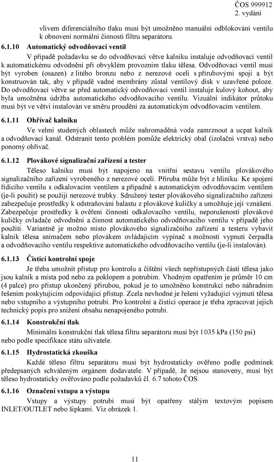 Odvodňovací ventil musí být vyroben (osazen) z litého bronzu nebo z nerezové oceli s přírubovými spoji a být konstruován tak, aby v případě vadné membrány zůstal ventilový disk v uzavřené poloze.