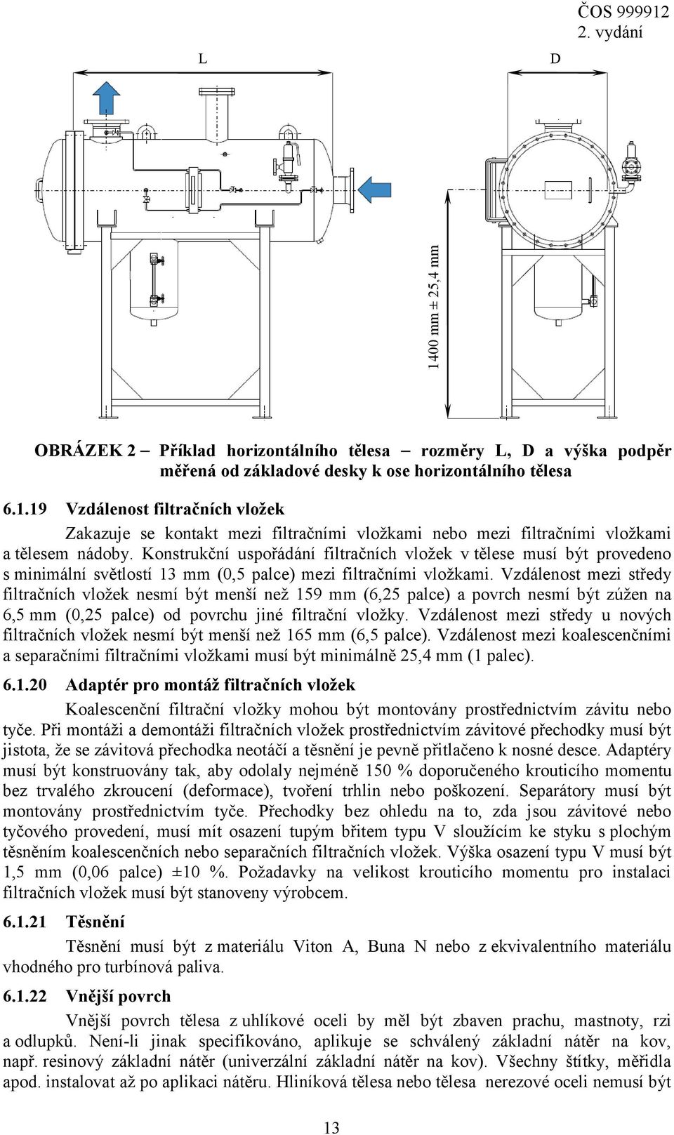 Vzdálenost mezi středy filtračních vložek nesmí být menší než 159 mm (6,25 palce) a povrch nesmí být zúžen na 6,5 mm (0,25 palce) od povrchu jiné filtrační vložky.