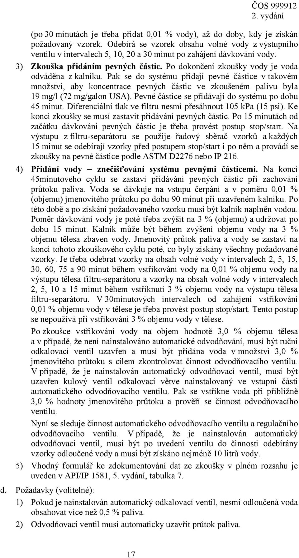 Po dokončení zkoušky vody je voda odváděna z kalníku. Pak se do systému přidají pevné částice v takovém množství, aby koncentrace pevných částic ve zkoušeném palivu byla 19 mg/l (72 mg/galon USA).